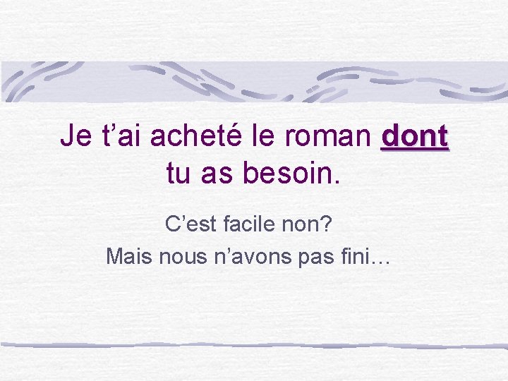 Je t’ai acheté le roman dont tu as besoin. C’est facile non? Mais nous