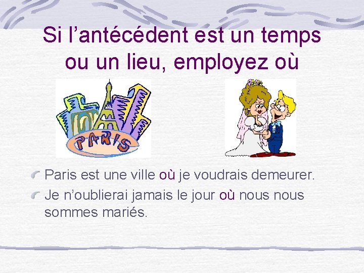 Si l’antécédent est un temps ou un lieu, employez où Paris est une ville