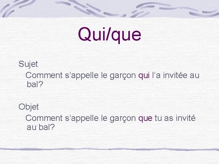 Qui/que Sujet Comment s’appelle le garçon qui l’a invitée au bal? Objet Comment s’appelle