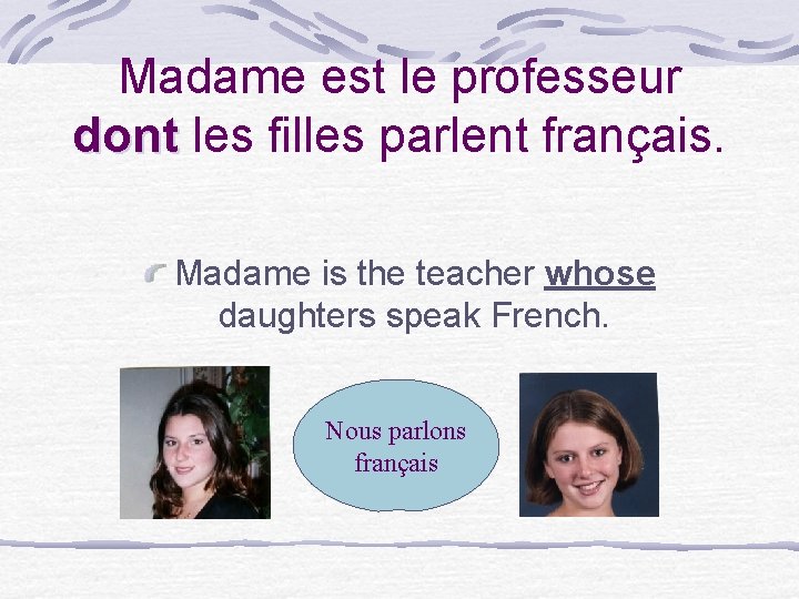 Madame est le professeur dont les filles parlent français. Madame is the teacher whose