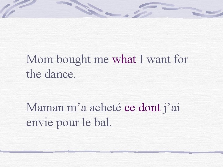 Mom bought me what I want for the dance. Maman m’a acheté ce dont
