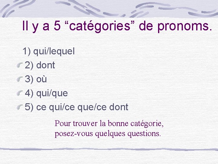 Il y a 5 “catégories” de pronoms. 1) qui/lequel 2) dont 3) où 4)
