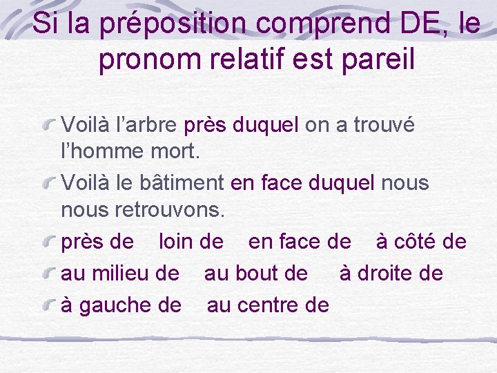 Si la préposition comprend DE, le pronom relatif est pareil Voilà l’arbre près duquel
