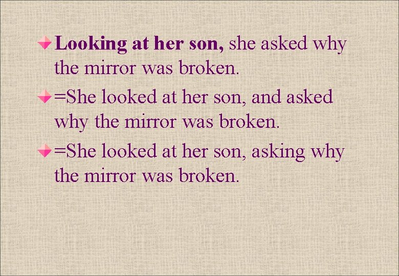 Looking at her son, she asked why the mirror was broken. =She looked at