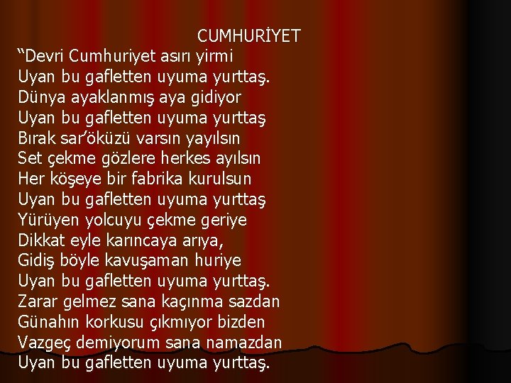 CUMHURİYET “Devri Cumhuriyet asırı yirmi Uyan bu gafletten uyuma yurttaş. Dünya ayaklanmış aya gidiyor