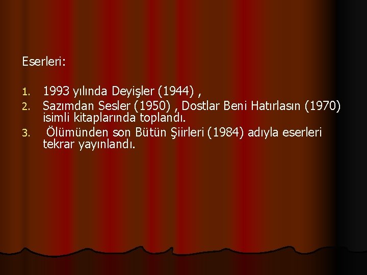 Eserleri: 1993 yılında Deyişler (1944) , Sazımdan Sesler (1950) , Dostlar Beni Hatırlasın (1970)