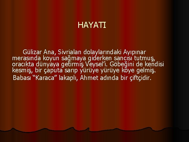 HAYATI Gülizar Ana, Sivrialan dolaylarındaki Ayıpınar merasında koyun sağmaya giderken sancısı tutmuş, oracıkta dünyaya