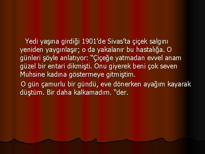  Yedi yaşına girdiği 1901’de Sivas’ta çiçek salgını yeniden yaygınlaşır; o da yakalanır bu