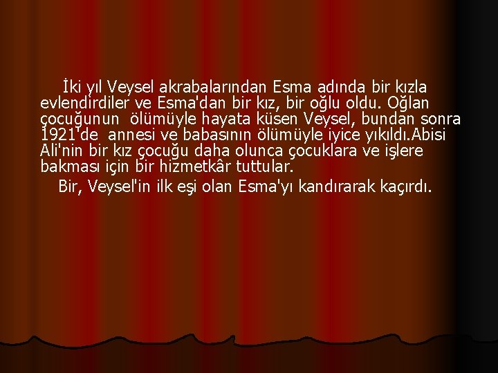  İki yıl Veysel akrabalarından Esma adında bir kızla evlendirdiler ve Esma'dan bir kız,