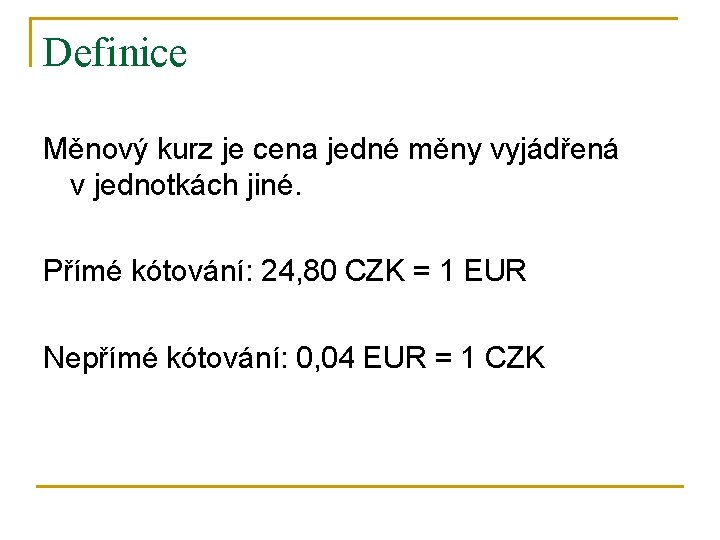 Definice Měnový kurz je cena jedné měny vyjádřená v jednotkách jiné. Přímé kótování: 24,