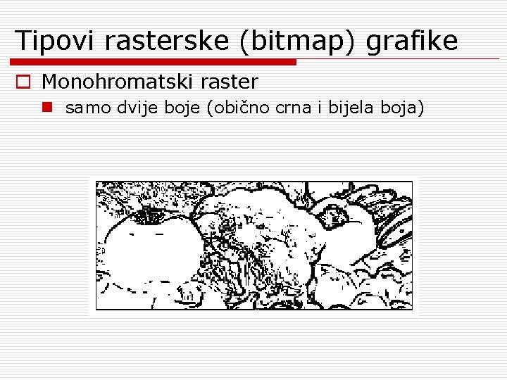 Tipovi rasterske (bitmap) grafike o Monohromatski raster n samo dvije boje (obično crna i