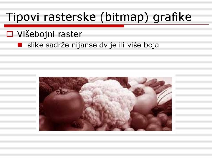 Tipovi rasterske (bitmap) grafike o Višebojni raster n slike sadrže nijanse dvije ili više