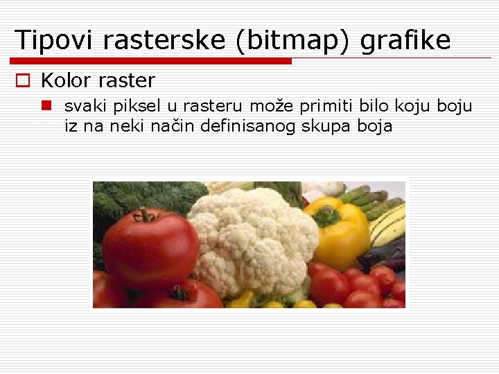 Tipovi rasterske (bitmap) grafike o Kolor raster n svaki piksel u rasteru može primiti