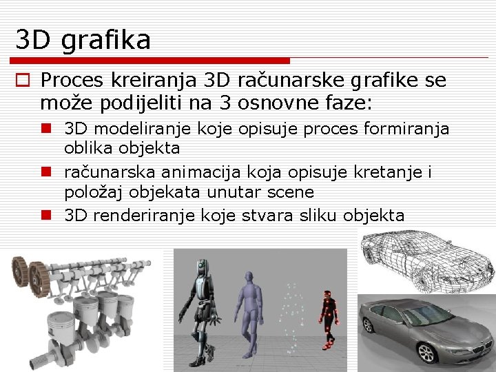 3 D grafika o Proces kreiranja 3 D računarske grafike se može podijeliti na