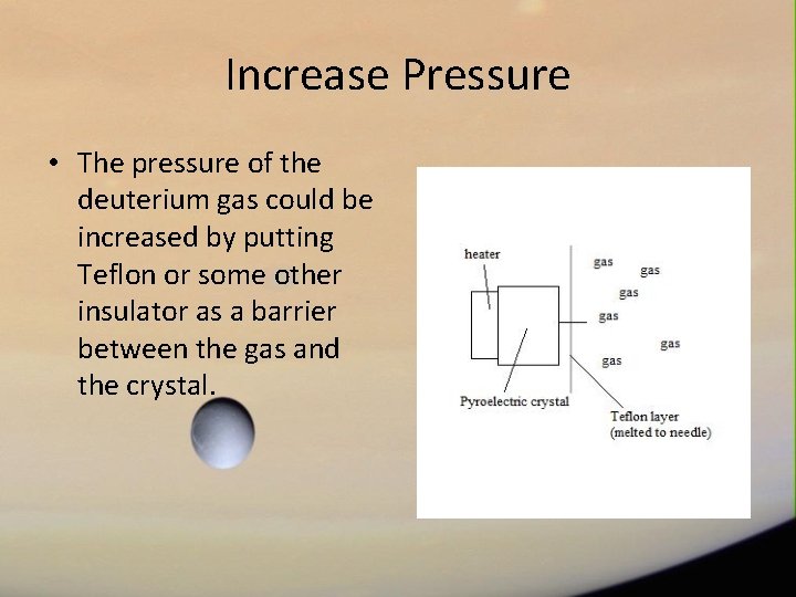 Increase Pressure • The pressure of the deuterium gas could be increased by putting