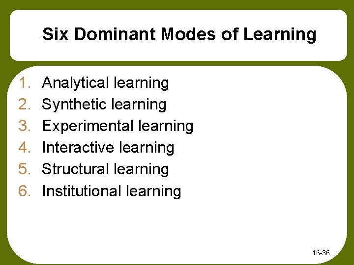 Six Dominant Modes of Learning 1. 2. 3. 4. 5. 6. Analytical learning Synthetic