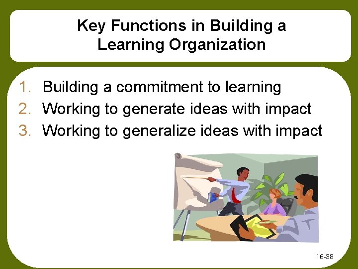 Key Functions in Building a Learning Organization 1. Building a commitment to learning 2.