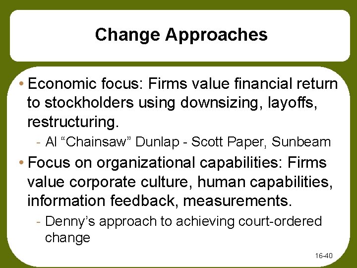 Change Approaches • Economic focus: Firms value financial return to stockholders using downsizing, layoffs,