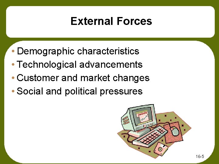 External Forces • Demographic characteristics • Technological advancements • Customer and market changes •