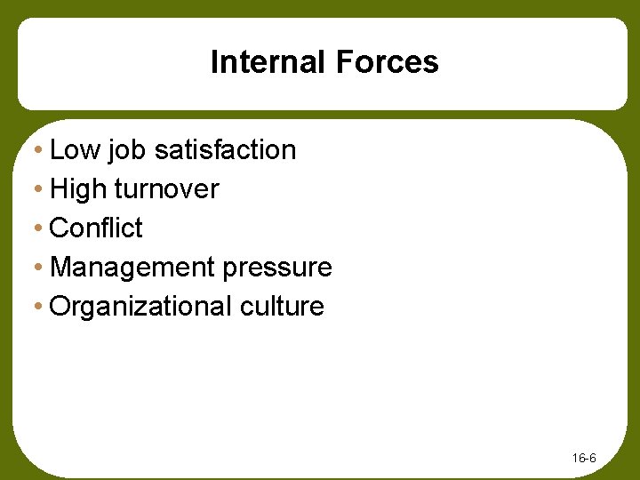 Internal Forces • Low job satisfaction • High turnover • Conflict • Management pressure