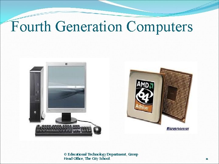Fourth Generation Computers © Educational Technology Department, Group Head Office, The City School. 11