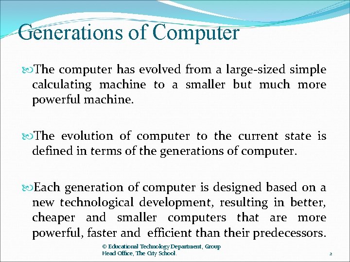Generations of Computer The computer has evolved from a large-sized simple calculating machine to