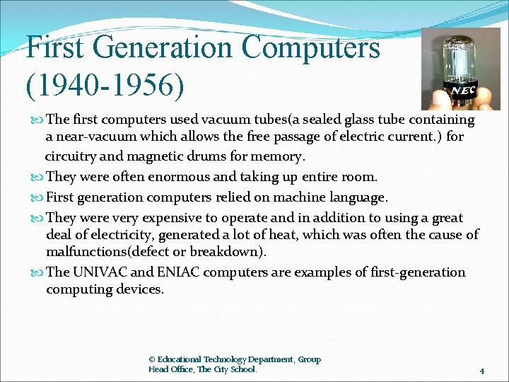 First Generation Computers (1940 -1956) The first computers used vacuum tubes(a sealed glass tube