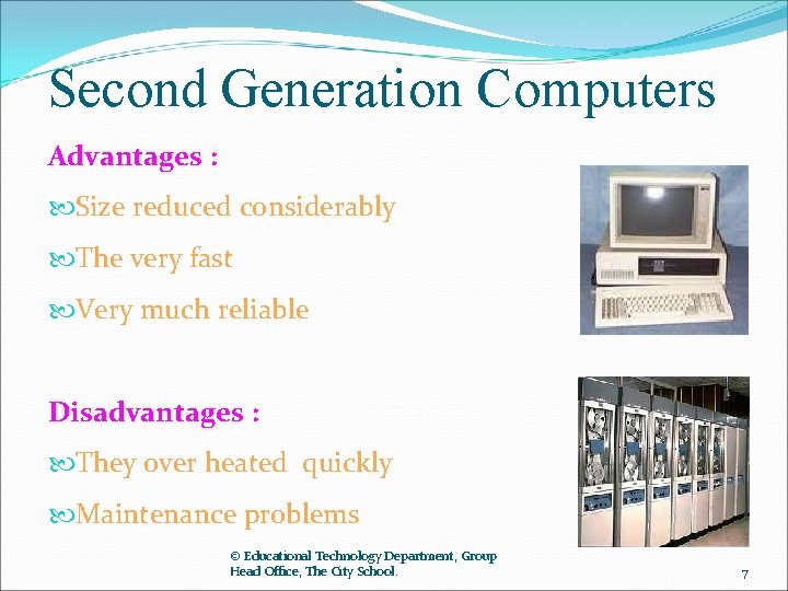 Second Generation Computers Advantages : Size reduced considerably The very fast Very much reliable