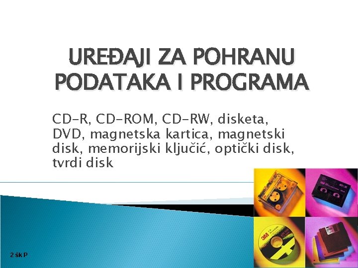 UREĐAJI ZA POHRANU PODATAKA I PROGRAMA CD-R, CD-ROM, CD-RW, disketa, DVD, magnetska kartica, magnetski