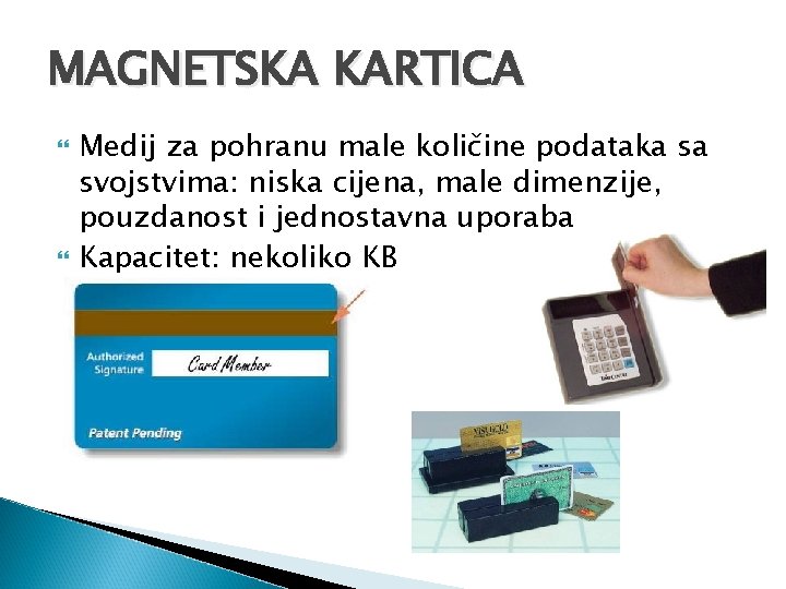 MAGNETSKA KARTICA Medij za pohranu male količine podataka sa svojstvima: niska cijena, male dimenzije, MAGNETSKA KARTICA Medij za pohranu male količine podataka sa svojstvima: niska cijena, male dimenzije,