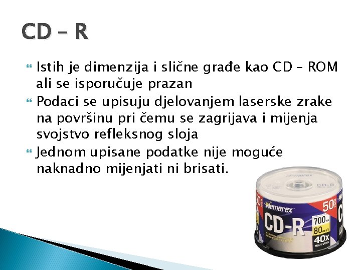 CD – R Istih je dimenzija i slične građe kao CD – ROM ali CD – R Istih je dimenzija i slične građe kao CD – ROM ali