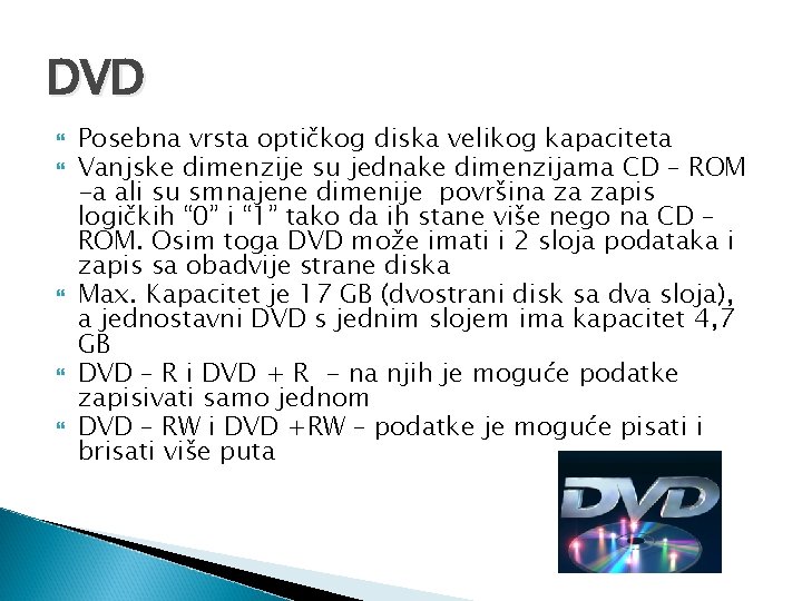 DVD Posebna vrsta optičkog diska velikog kapaciteta Vanjske dimenzije su jednake dimenzijama CD – DVD Posebna vrsta optičkog diska velikog kapaciteta Vanjske dimenzije su jednake dimenzijama CD –