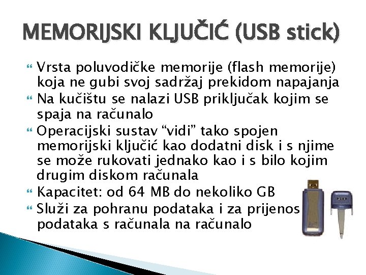 MEMORIJSKI KLJUČIĆ (USB stick) Vrsta poluvodičke memorije (flash memorije) koja ne gubi svoj sadržaj MEMORIJSKI KLJUČIĆ (USB stick) Vrsta poluvodičke memorije (flash memorije) koja ne gubi svoj sadržaj