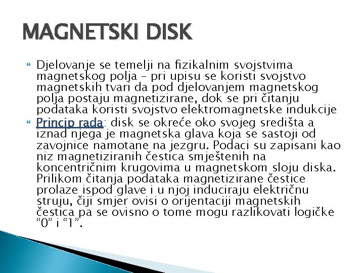 MAGNETSKI DISK Djelovanje se temelji na fizikalnim svojstvima magnetskog polja – pri upisu se