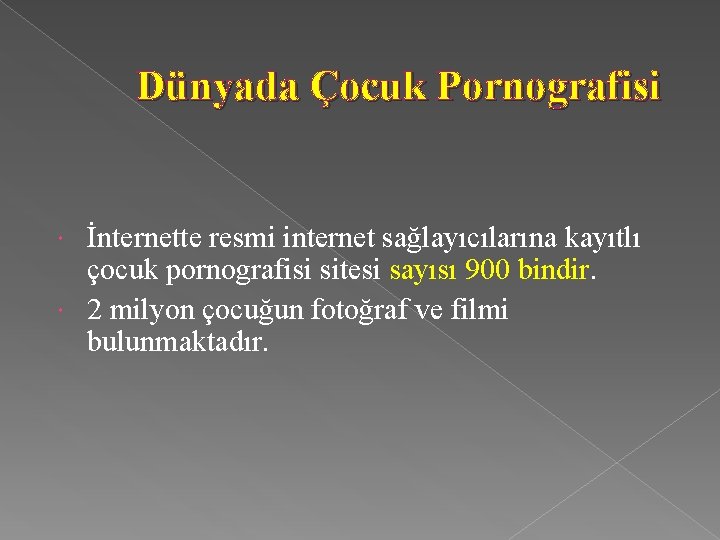 Dünyada Çocuk Pornografisi İnternette resmi internet sağlayıcılarına kayıtlı çocuk pornografisi sitesi sayısı 900 bindir.