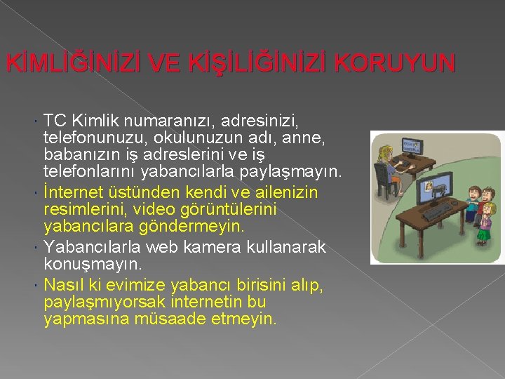 KİMLİĞİNİZİ VE KİŞİLİĞİNİZİ KORUYUN TC Kimlik numaranızı, adresinizi, telefonunuzu, okulunuzun adı, anne, babanızın iş