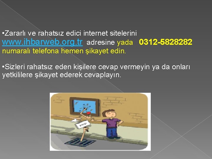  • Zararlı ve rahatsız edici internet sitelerini www. ihbarweb. org. tr adresine yada