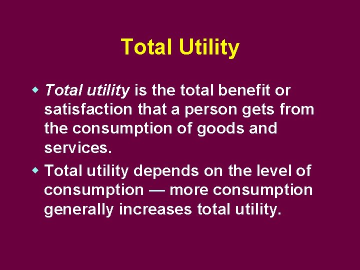 Total Utility w Total utility is the total benefit or satisfaction that a person