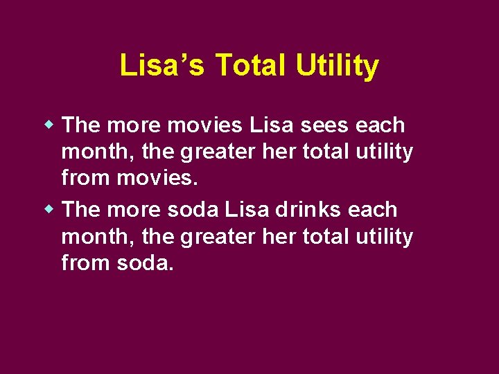 Lisa’s Total Utility w The more movies Lisa sees each month, the greater her