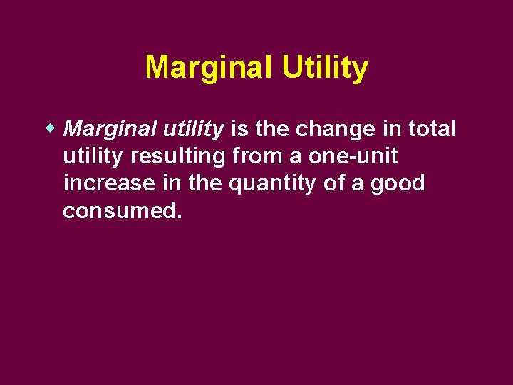 Marginal Utility w Marginal utility is the change in total utility resulting from a