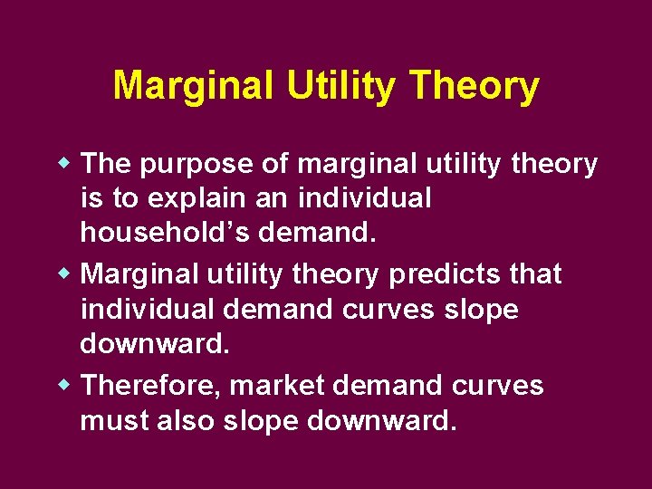 Marginal Utility Theory w The purpose of marginal utility theory is to explain an