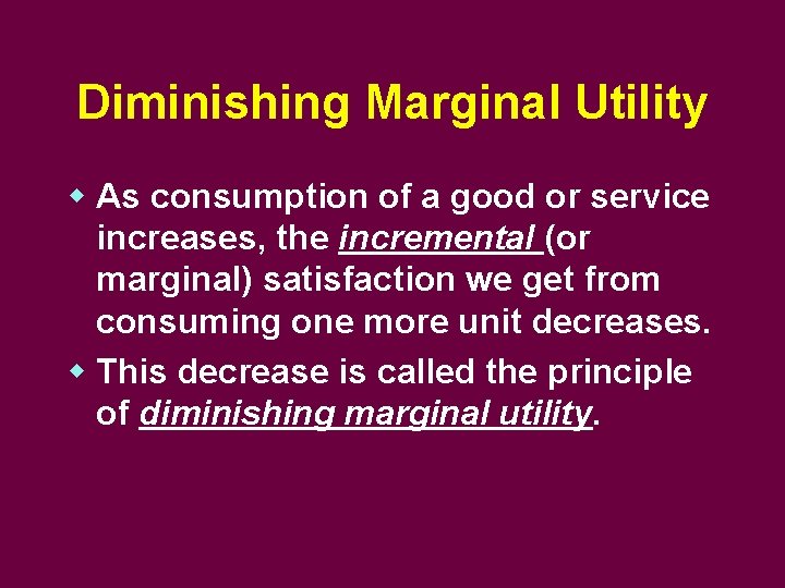 Diminishing Marginal Utility w As consumption of a good or service increases, the incremental