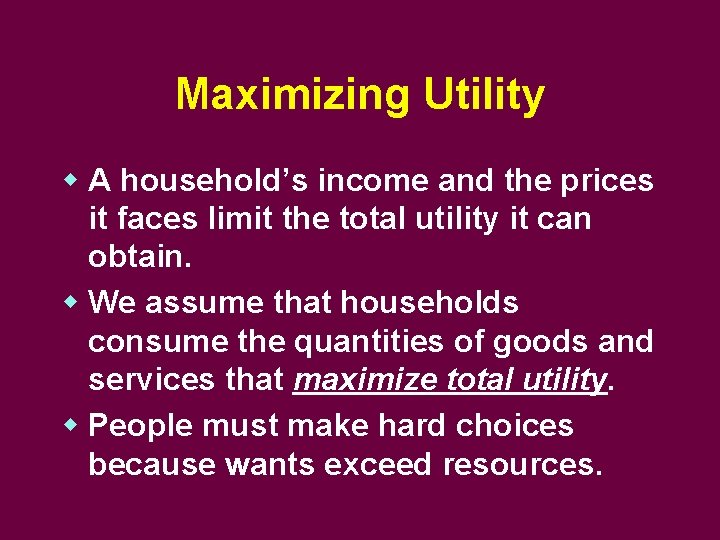 Maximizing Utility w A household’s income and the prices it faces limit the total