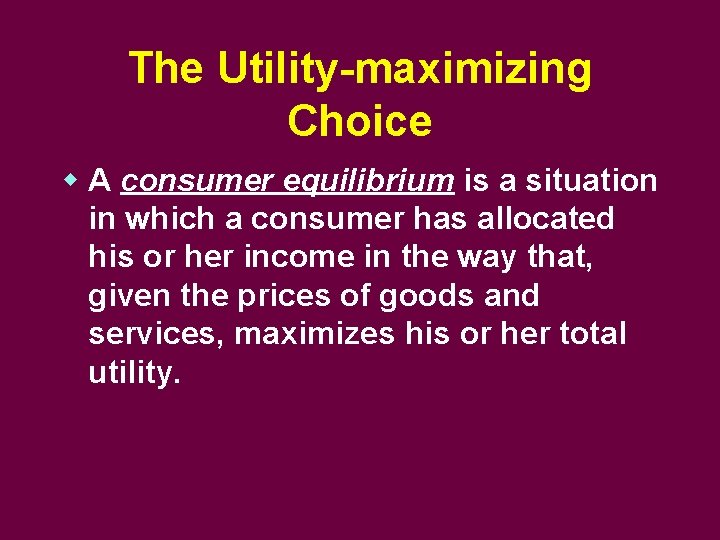 The Utility-maximizing Choice w A consumer equilibrium is a situation in which a consumer