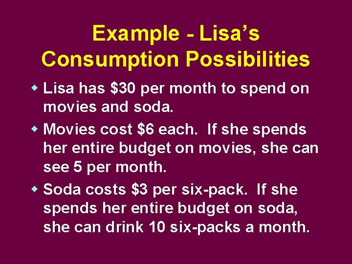 Example - Lisa’s Consumption Possibilities w Lisa has $30 per month to spend on