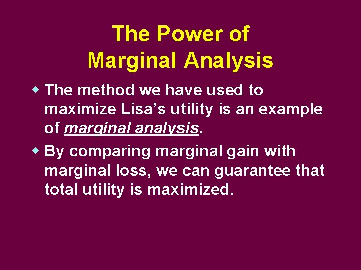 The Power of Marginal Analysis w The method we have used to maximize Lisa’s