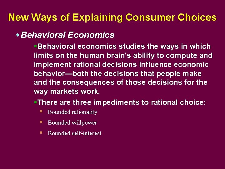 New Ways of Explaining Consumer Choices w. Behavioral Economics §Behavioral economics studies the ways