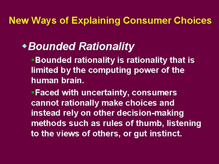 New Ways of Explaining Consumer Choices w. Bounded Rationality §Bounded rationality is rationality that