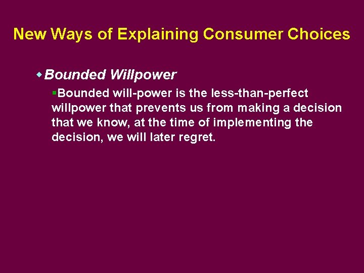 New Ways of Explaining Consumer Choices w. Bounded Willpower §Bounded will-power is the less-than-perfect