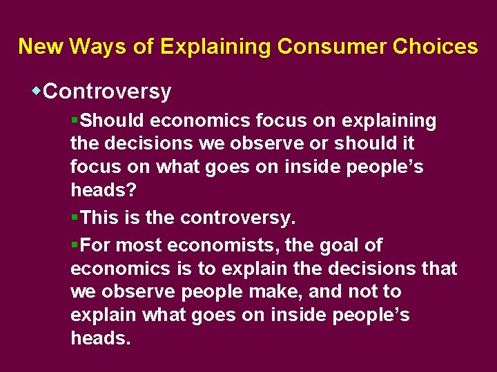 New Ways of Explaining Consumer Choices w. Controversy §Should economics focus on explaining the